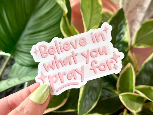 Believe In What You Pray For Waterproof Sticker