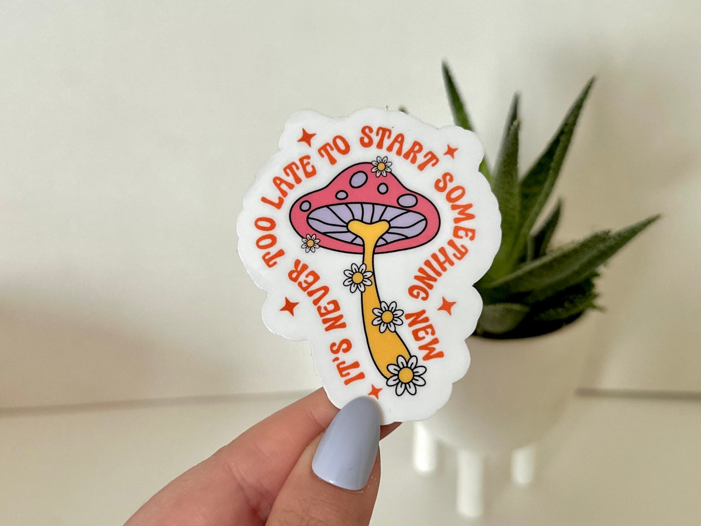 It’s Never Too Late To Start Something New Waterproof Sticker - Retro Sticker - Trendy Decals - Shroom Mom Stickers - Retro Mushrooms