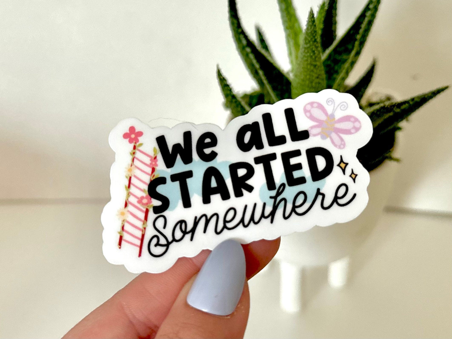 We All Started Somewhere Waterproof Sticker, Cute Stickers, Trendy Popular Decal, Waterbottle Sticker, Tumbler Decal