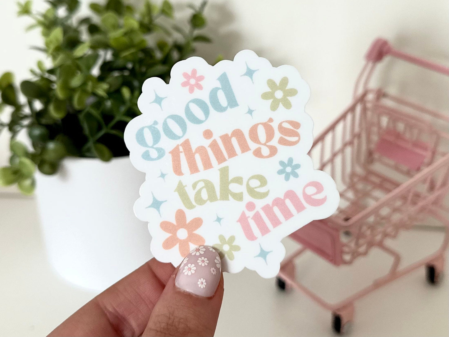 Good Things Take Time Waterproof Sticker - Affirmations - Inspiring Stickers - Tumbler Stickers - Waterbottle Decal