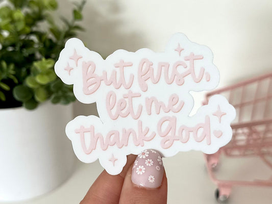 But First, Let Me Thank God Waterproof Sticker, Christian Sticker, Waterbottle Decal, Religious Gifts, Christian Decal, Tumbler Sticker