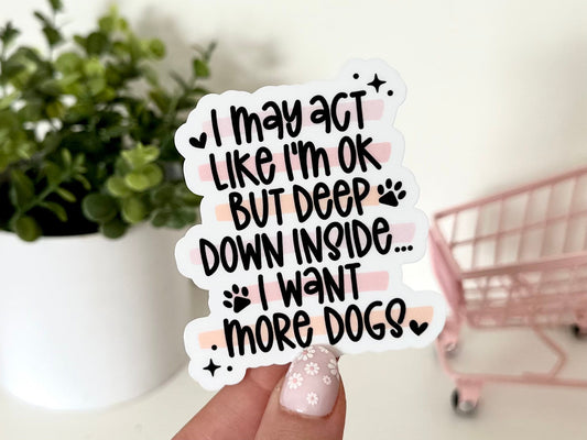 But Deep Down Inside I Want More Dogs Waterproof Sticker, Dog Mom, Dog Dad, Dog Parent, Animal Stickers, Dog Gifts, Gifts for Dog Owners