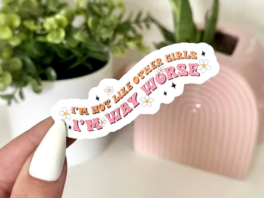 I'm Not Like Other Girls, I'm Way Worse Waterproof Sticker, Funny Gifts, Trendy Decal, Cute Stickers, Waterbottle Sticker, Funny