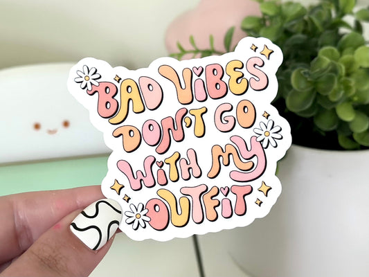 Bad Vibes Don’t Go With My Outfit Waterproof Sticker, Inspiring Stickers, Motivational Decal, Positivity Sticker, Waterbottle Stickers