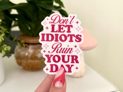 Don’t Let Idiots Ruin Your Day Waterproof Sticker, Funny Gifts, Tumblr Decal, Decal for Waterbottle