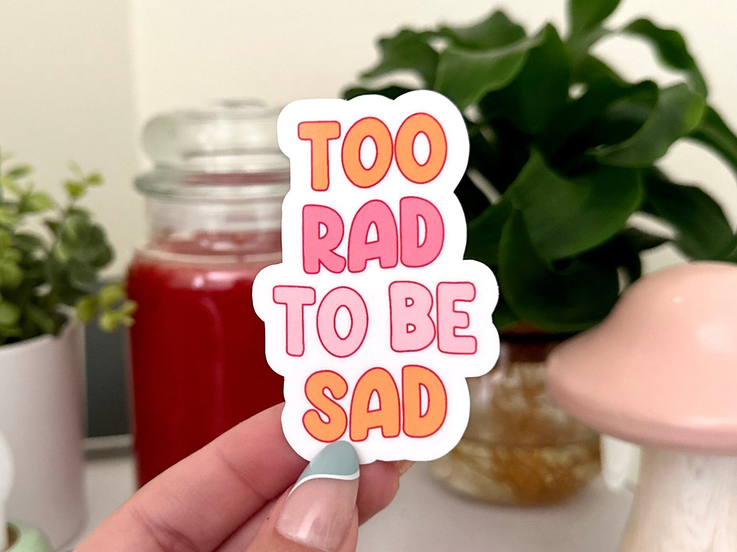 Too Rad To Be Sad Waterproof Sticker, Waterbottle Stickers, Laptop, Trendy Gifts, Tumbler Decal, Therapy Sticker, Bestie Bestfriend Gifts