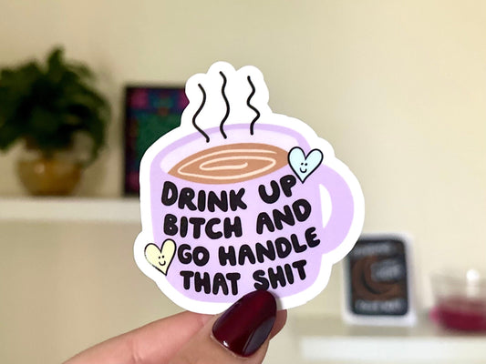 Drink Up B!tch And Go Handle That Sh!t Waterproof Sticker, Mental Health Stickers, Funny Bestfriend Gifts