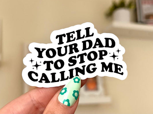 Tell Your Dad to Stop Calling Me Waterproof Sticker, Funny Bestfriend Gifts, Dad Jokes, Handdrawn Art, Lettered Stickers