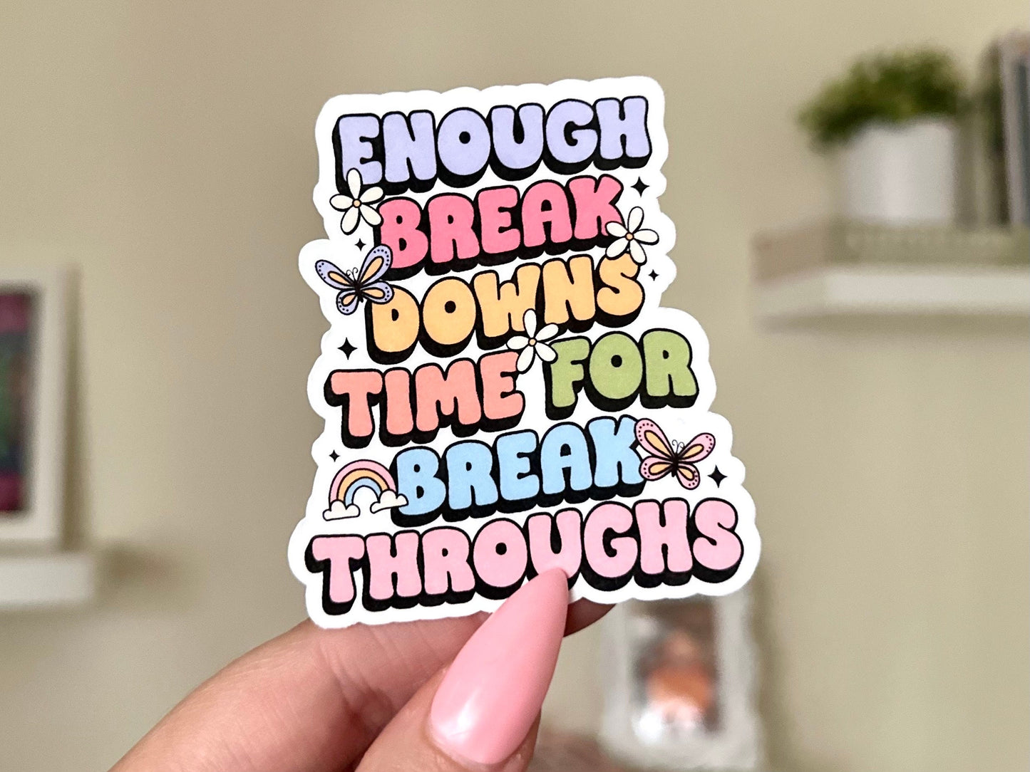 Enough Break Downs Time For Breaks Throughs Waterproof Sticker, Mental Health Stickers, Handdrawn Art, Bestfriend Gifts, Positivity