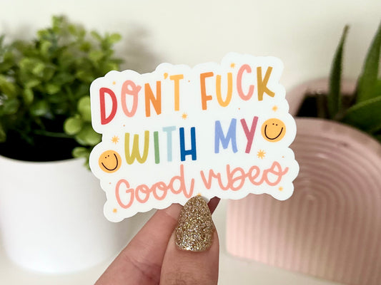 Don’t Fuck With My Good Vibes Sticker
