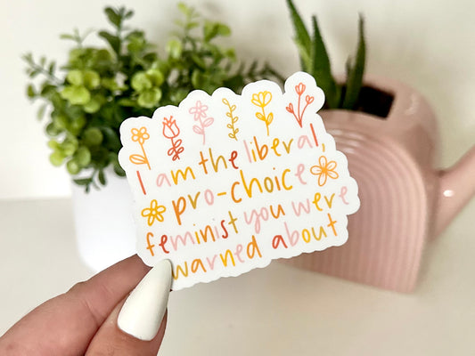 I am the Liberal, Pro Choice Feminist You Were Warned About Sticker