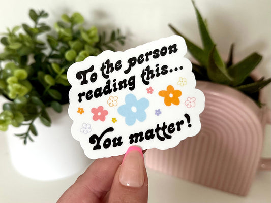 To The Person Reading This… You Matter Waterproof Sticker, Mental Health Stickers, Self Love Gifts, Handdrawn Art, Self Care