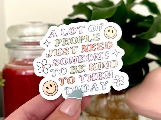 A lot of People Just Need Someone To Be Kind to Them Today Waterproof Sticker, Waterbottle Stickers, Laptop, Therapy Sticker