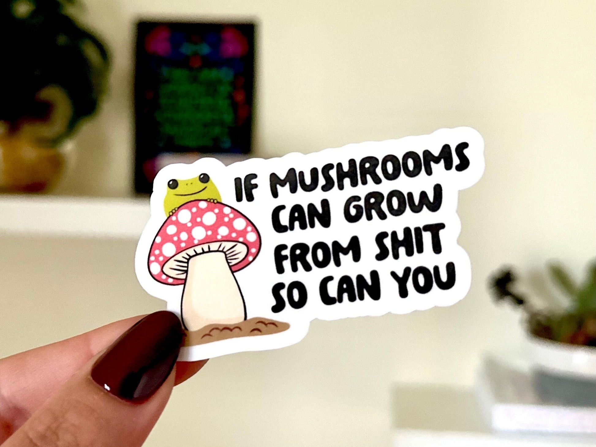 If Mushrooms Can Grow From Sh*t, So Can You Waterproof Sticker, Mental Health Stickers, Funny Bestfriend Gifts