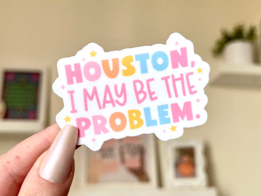 Houston I May Be The Problem Waterproof Sticker, Intuition, Self Care, Self Love, Positive Mental Health Gifts for Bestfriend