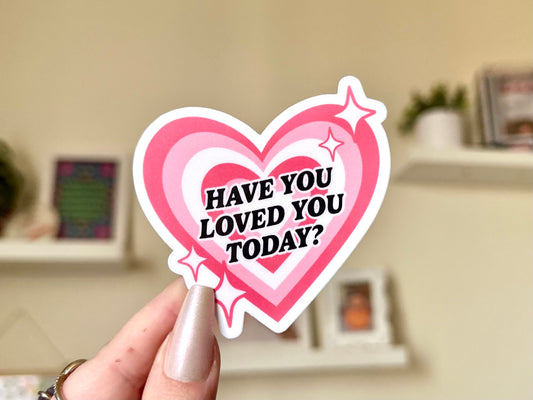 Have You Loved You Today Waterproof Sticker, Intuition, Self Care, Self Love, Positive Mental Health Gifts for Bestfriend