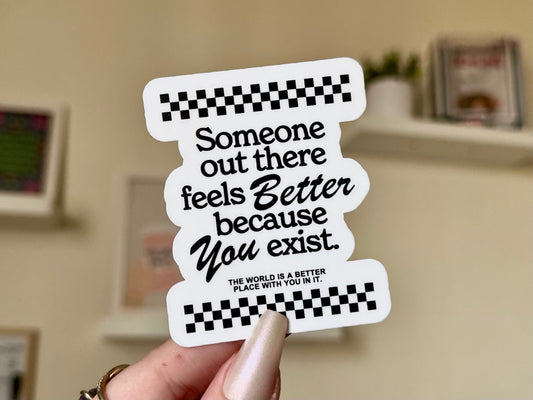 Someone Out There Feels Better Bc You Exist Waterproof Sticker, Intuition, Self Care, Self Love, Positive Mental Health Gifts for Bestfriend